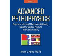 Advanced Petrophysics: Volume 2: Dispersion, Interfacial Phenomena/Wettability, Capillarity/Capillary Pressure, Relative Permeability