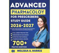ADVANCED PHARMACOLOGY FOR PRESCRIBERS STUDY GUIDE 2026 - 2027: Over 700+ Practice Questions with Expert Pharmacokinetics Review, Clinical Scenarios and Detailed Rationales