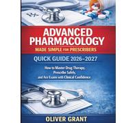 Advanced Pharmacology Made Simple for Prescribers Quick guide 2026-2027: How to Master Drug Therapy, Prescribe Safely, and Ace Exams with Clinical Confidence