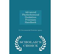 Advanced Photochemical Oxidation Processes Handbook - Scholar's Choice Edition