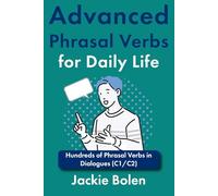 Advanced Phrasal Verbs for Daily Life: Hundreds of Phrasal Verbs in Dialogues (C1/C2) (Intermediate-Advanced Phrasal Verbs)