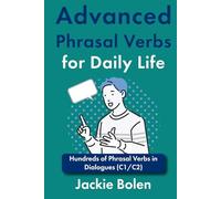 Advanced Phrasal Verbs for Daily Life: Hundreds of Phrasal Verbs in Dialogues (C1/C2) (Intermediate-Advanced Phrasal Verbs)