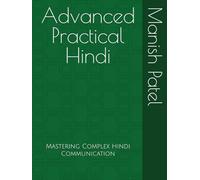 Advanced Practical Hindi: Mastering Complex Hindi Communication