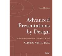 Advanced Presentations by Design: Creating Communication that Drives Action, 2nd Edition