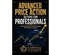 ADVANCED PRICE ACTION SETUPS FOR PROFESSIONALS: Master advanced price action setups and learn how professional traders identify precision entries, stronger confirmations, and cleaner exits