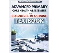 ADVANCED PRIMARY CARE HEALTH ASSESSMENT AND DIAGNOSTIC REASONING: A Step-by-Step Textbook for Patient Evaluation, Focused Physical Examination, Differential Diagnosis, Clinical Red Flag