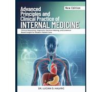 ADVANCED PRINCIPLES AND CLINICAL PRACTICE OF INTERNAL MEDICINE: Clinical Reasoning, Diagnostic Decision-Making, and Evidence-Based Insight for Modern Patient Care