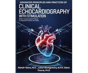 ADVANCED PRINCIPLES AND PRACTICE OF CLINICAL ECHOCARDIOGRAPHY WITH STIMULATION: Modern Cardiac Imaging Protocols for Diagnostic Precision and Safety