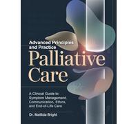 Advanced Principles and Practice of Palliative Care: A Clinical Guide to Symptom Management, Communication, Ethics, and End-of-Life Care
