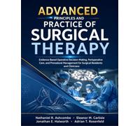 Advanced Principles And Practice of Surgical Therapy: Evidence-Based Operative Decision-Making, Perioperative Care, and Procedural Management for Surgical Residents and Clinicians