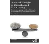 Advanced Principles of Counseling and Psychotherapy: Learning, Integrating, and Consolidating the Nonlinear Thinking of Master Practitioners