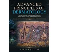 Advanced Principles of Dermatology: Pathophysiology, Diagnosis, and Treatment of Skin Disease Across All Patient Populations