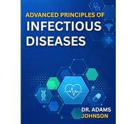 ADVANCED PRINCIPLES OF INFECTIOUS DISEASES: Understanding Pathogens, Immunity, and Infection Across Patient Populations
