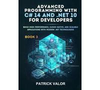 Advanced Programming with C# 14 and .NET 10: Build High-Performance, Cloud-Native, and Scalable Applications with Modern .NET Technologies (Modern C# 14 and .NET 10 Mastery Series)