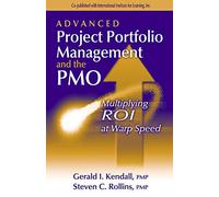 Advanced Project Portfolio Management and the PMO: Multiplying ROI at Warp Speed