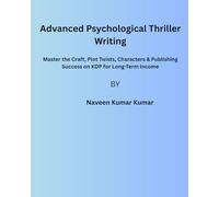 Advanced Psychological Thriller Writing: Master the Craft, Plot Twists, Characters & Publishing Success on KDP for Long-Term Income (Mastering Psychological Thrillers)