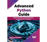 Advanced Python Guide : Master concepts, build applications, and prepare for interviews (English Edition)