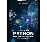 Advanced Python Machine Learning: From Theory to Practice (Programming, Data Analysis, and Machine Learning)