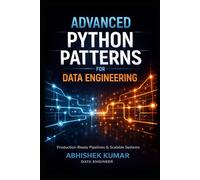 Advanced Python Patterns for Data Engineering: Build Production-Ready ETL Pipelines, Scalable Data Systems, and Reliable Data Platforms: 16 (Data Engineering Domain For professional)
