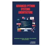 Advanced Python Systems Architecture: Designing Scalable, Reliable, and Modern Applications