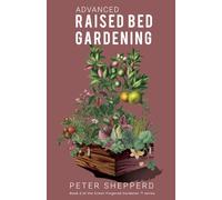Advanced Raised Bed Gardening: Expert Tips to Optimize Your Yield, Grow Healthy Plants and Vegetables and Take Your Raised Bed Garden to the Next Level: 2 (The Green Fingered Gardener ™)