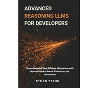 Advanced Reasoning LLMs for Developers: Create Powerful, Cost-Efficient AI Solutions with State-of-the-Art Search, Evaluation, and Automation