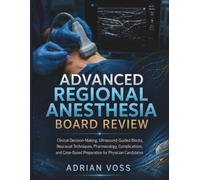 Advanced Regional Anesthesia Board Review: Clinical Decision-Making, Ultrasound-Guided Blocks, Neuraxial Techniques, Pharmacology, Complications, and Case-Based Preparation for Physician Candidates