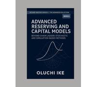 Advanced Reserving and Capital Models: Beyond Chain Ladder: Stochastic and Simulation-Based Methods (Actuary Mastery Series II - The Advanced Collection)