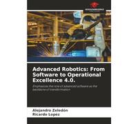 Advanced Robotics: From Software to Operational Excellence 4.0.: Emphasizes the role of advanced software as the backbone of transformation