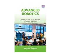 Advanced Robotics: Mastering the Art of Building Intelligent Machines