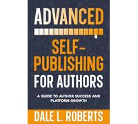 Advanced Self-Publishing for Authors: A Guide to Author Success and Platform Growth: 2 (Self-Publishing with Dale)