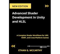 Advanced Shader Development in Unity and HLSL: A Complete Shader Workflows for URP, HDRP, and Cross-Platform Games (GRAPHICS PROGRAMMING FOR BEGINNERS, EXPERTS, ARTISTS AND MORE)
