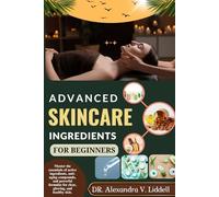 ADVANCED SKINCARE INGREDIENTS FOR BEGINNERS: Master the essentials of active ingredients, anti-aging compounds, and powerful formulas for clear, glowing, and healthy skin.