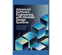 ADVANCED SOFTWARE ENGINEERING WITH MODULAR DESIGN SYSTEMS: Architecting maintainable scalable and reusable code across modern development pipelines