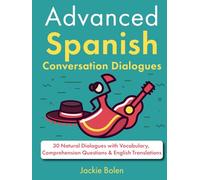 Advanced Spanish Conversation Dialogues: 30 Natural Dialogues with Vocabulary, Comprehension Questions & English Translations (Learn Spanish with English)
