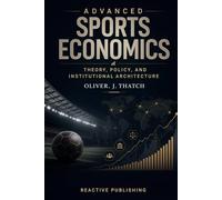 Advanced Sports Economics: Theory, Policy, and Institutional Architecture