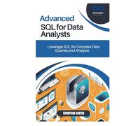 ADVANCED SQL FOR DATA ANALYSTS: Leverage SQL for Complex Data Queries and Analysis