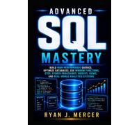 Advanced SQL Mastery: Build High-Performance Queries, Optimize Databases, Use Window Functions, CTEs, Stored Procedures, Indexes, Views, and ... Systems (Computer Programming Made Easy)
