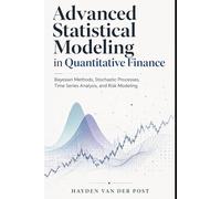 Advanced Statistical Modeling for Quantitative Finance: Bayesian Inference, Stochastic Processes, Time Series Analysis, and Risk Modeling