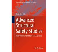 Advanced Structural Safety Studies: With Extreme Conditions and Accidents: 37 (Topics in Safety, Risk, Reliability and Quality, 37)