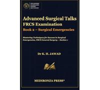 Advanced Surgical Talks FRCS Examination Book 2 - Surgical Emergencies: Mastering Techniques for Success in Surgical Emergencies, FRCS General Surgery ... in FRCS: Mastering Techniques for Success)