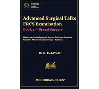 Advanced Surgical Talks FRCS Examination Book 4 - Breast Surgery: Mastering Techniques for Success in Breast Surgical Practice, FRCS General Surgery - ... in FRCS: Mastering Techniques for Success)