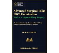 Advanced Surgical Talks FRCS Examination Book 6 - Hepatobiliary Surgery: Mastering Techniques for Success in Hepatobiliary Practice, FRCS General ... in FRCS: Mastering Techniques for Success)