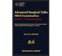 Advanced Surgical Talks FRCS Examination Book 8 - Vascular Surgery: Mastering Techniques for Success in Vascular Surgical Practice, FRCS General ... in FRCS: Mastering Techniques for Success)