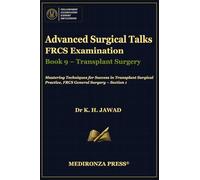 Advanced Surgical Talks FRCS Examination Book 9 - Transplant Surgery: Mastering Techniques for Success in Transplant Surgical Practice, FRCS General ... in FRCS: Mastering Techniques for Success)