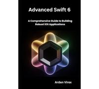 Advanced Swift 6 Development: A Comprehensive Guide to Building Robust iOS Applications