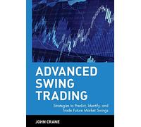 Advanced Swing Trading: Strategies to Predict, Identify, and Trade Future Market Swings: 211 (Wiley Trading)