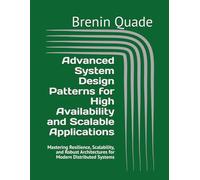 Advanced System Design Patterns for High Availability and Scalable Applications: Mastering Resilience, Scalability, and Robust Architectures for Modern Distributed Systems