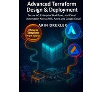 Advanced Terraform Design & Deployment: Secure IaC, Enterprise Workflows, and Cloud Automation Across AWS, Azure, and Google Cloud (Terraform Cloud Engineering Series)