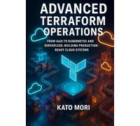 Advanced Terraform Operations: From IaaS to Kubernetes and Serverless: Building Production-Ready Cloud Systems (Terraform Engineering Mastery Series)